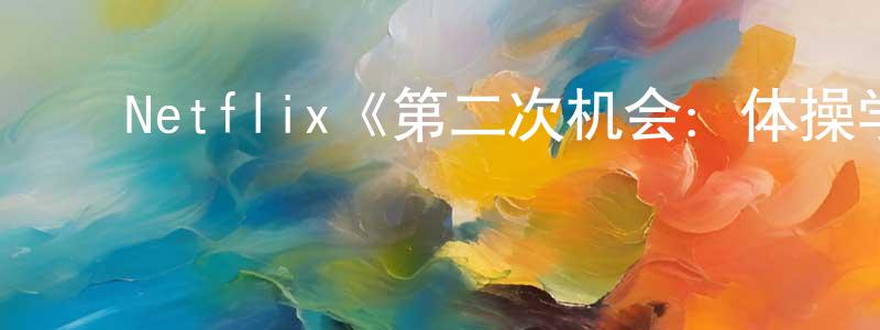 ﻿陈潜的网络影视资源,﻿Netflix《第二次机会：体操学院第一季》迅雷下载/在线观看/百度云-都市/情感-美剧天堂